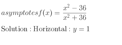 The asymptotes of f(x)=(x^2-36)/(x^2+36) is Horizontal: y=1